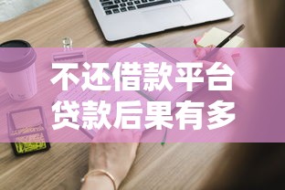 不还借款平台贷款后果有多严重？这些影响你必须知道