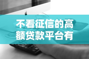 不看征信的高额贷款平台有哪些？真实测评与风险解析