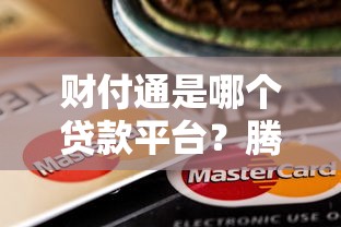财付通是哪个贷款平台?腾讯金融旗下贷款服务解析 财付通是哪个贷款平台?腾讯金融旗下贷款服务解析
