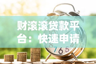 财滚滚贷款平台：快速申请，低息贷款，解决资金难题