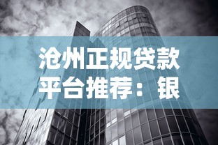 沧州正规贷款平台推荐:银行+机构+网贷全攻略 沧州正规贷款平台推荐:银行+机构+网贷全攻略