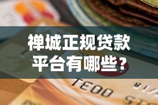 禅城正规贷款平台有哪些？如何选择靠谱渠道避免风险