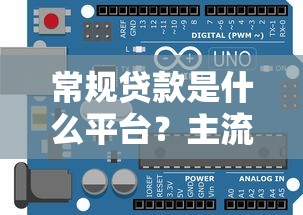 常规贷款是什么平台？主流贷款类型与平台选择指南