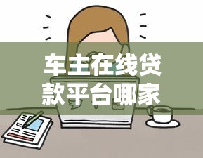 车主在线贷款平台哪家好?快速贷款攻略全解析 车主在线贷款平台哪家好?快速贷款攻略全解析