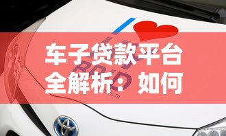 车子贷款平台全解析:如何选择最适合的贷款方案 车子贷款平台全解析:如何选择最适合的贷款方案