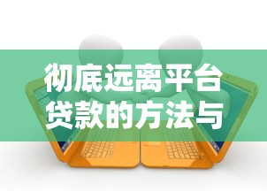 彻底远离平台贷款的方法与实用替代方案