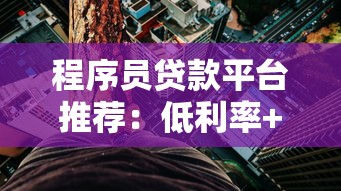 程序员贷款平台推荐：低利率+灵活还款，满足技术人才资金需求