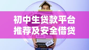 初中生贷款平台推荐及安全借贷指南