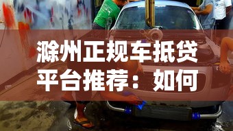 滁州正规车抵贷平台推荐:如何安全高效申请车辆抵押贷款 滁州正规车抵贷平台推荐:如何安全高效申请车辆抵押贷款