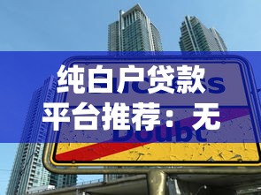 纯白户贷款平台推荐：无信用记录也能快速借款的攻略
