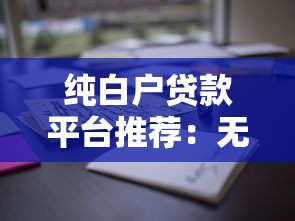 纯白户贷款平台推荐：无信用记录也能快速借款的攻略
