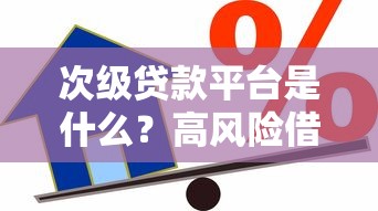 次级贷款平台是什么？高风险借贷背后的真相与选择指南