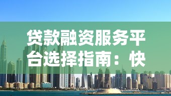 贷款融资服务平台选择指南：快速解决资金需求