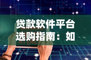 贷款软件平台选购指南：如何高效选择安全合规的系统