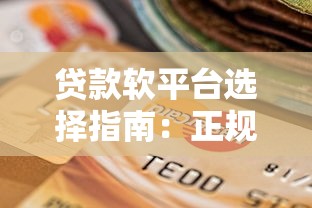 贷款软平台选择指南:正规渠道与避坑技巧 贷款软平台选择指南:正规渠道与避坑技巧