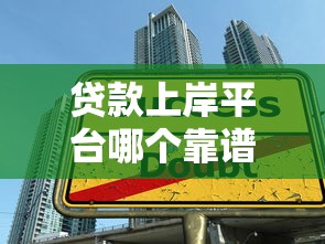 贷款上岸平台哪个靠谱？2023年十大正规平台推荐