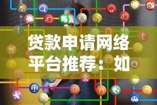 贷款申请网络平台推荐：如何选择靠谱的借贷渠道？