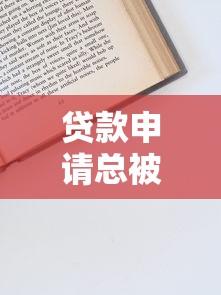 贷款申请总被拒？揭秘常见原因及快速通过技巧