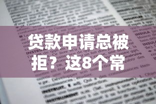 贷款申请总被拒？这8个常见原因和解决方法你必须知道！