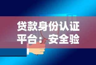 贷款身份认证平台：安全验证与高效放款全解析
