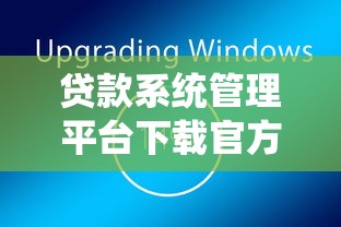 贷款系统管理平台下载官方指南：安全安装与操作详解