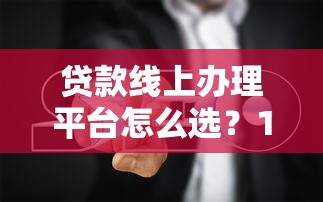 贷款线上办理平台怎么选？10个真实测评+避坑指南