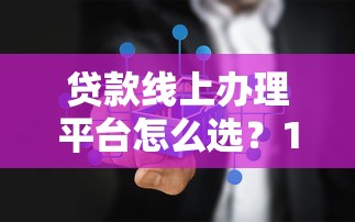 贷款线上办理平台怎么选？10个真实测评+避坑指南
