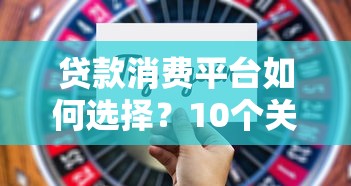 贷款消费平台如何选择？10个关键点帮你避坑