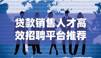 贷款销售人才高效招聘平台推荐与求职指南