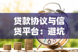 贷款协议与信贷平台：避坑指南与签约注意事项