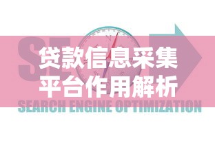 贷款信息采集平台作用解析与选择使用指南
