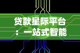 贷款星际平台:一站式智能贷款解决方案 快速匹配低息资金 贷款星际平台:一站式智能贷款解决方案 快速匹配低息资金
