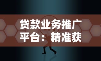 贷款业务推广平台：精准获客与高效转化的核心策略