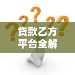 贷款乙方平台全解析：如何选择靠谱的助贷服务机构？