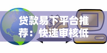 贷款易下平台推荐：快速审核低门槛的借款渠道