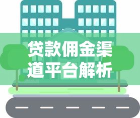贷款佣金渠道平台解析：如何高效对接资源与赚取收益