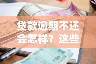 贷款逾期不还会怎样？这些后果和应对方法必须了解