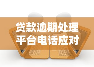 贷款逾期处理平台电话应对指南与注意事项