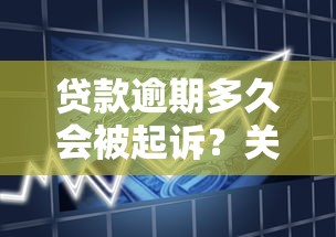 贷款逾期多久会被起诉？关键时间点与法律风险解析