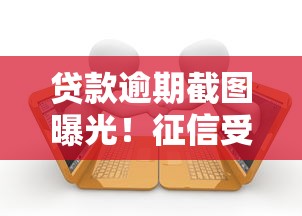 贷款逾期截图曝光！征信受损后如何补救