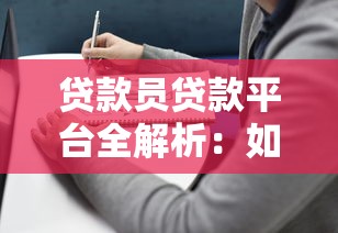 贷款员贷款平台全解析：如何高效选择与避坑指南