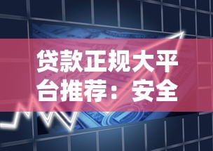 贷款正规大平台推荐：安全可靠、快速到账的借款渠道盘点