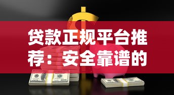 贷款正规平台推荐:安全靠谱的10个官方渠道 贷款正规平台推荐:安全靠谱的10个官方渠道