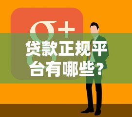 贷款正规平台有哪些?10个靠谱渠道推荐 贷款正规平台有哪些?10个靠谱渠道推荐