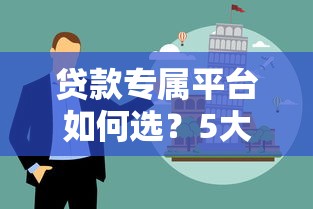 贷款专属平台如何选？5大类型解析+避坑指南