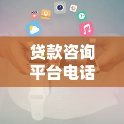 贷款咨询平台电话是多少？全国正规贷款机构联系方式汇总