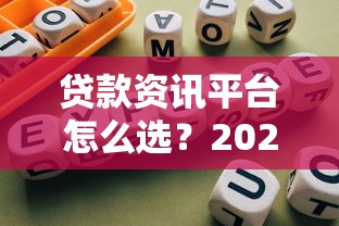 贷款资讯平台怎么选？2023年避坑指南与平台推荐