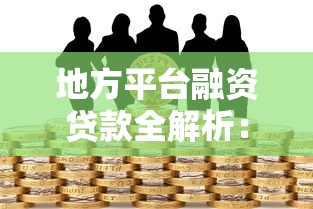 地方平台融资贷款全解析：申请条件、流程与风险防控