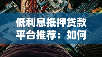 低利息抵押贷款平台推荐：如何安全快速获得资金？