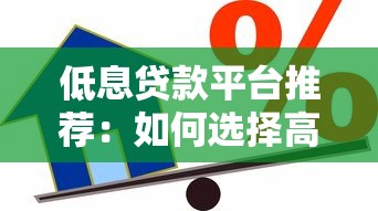 低息贷款平台推荐:如何选择高额度低利率借款渠道 低息贷款平台推荐:如何选择高额度低利率借款渠道